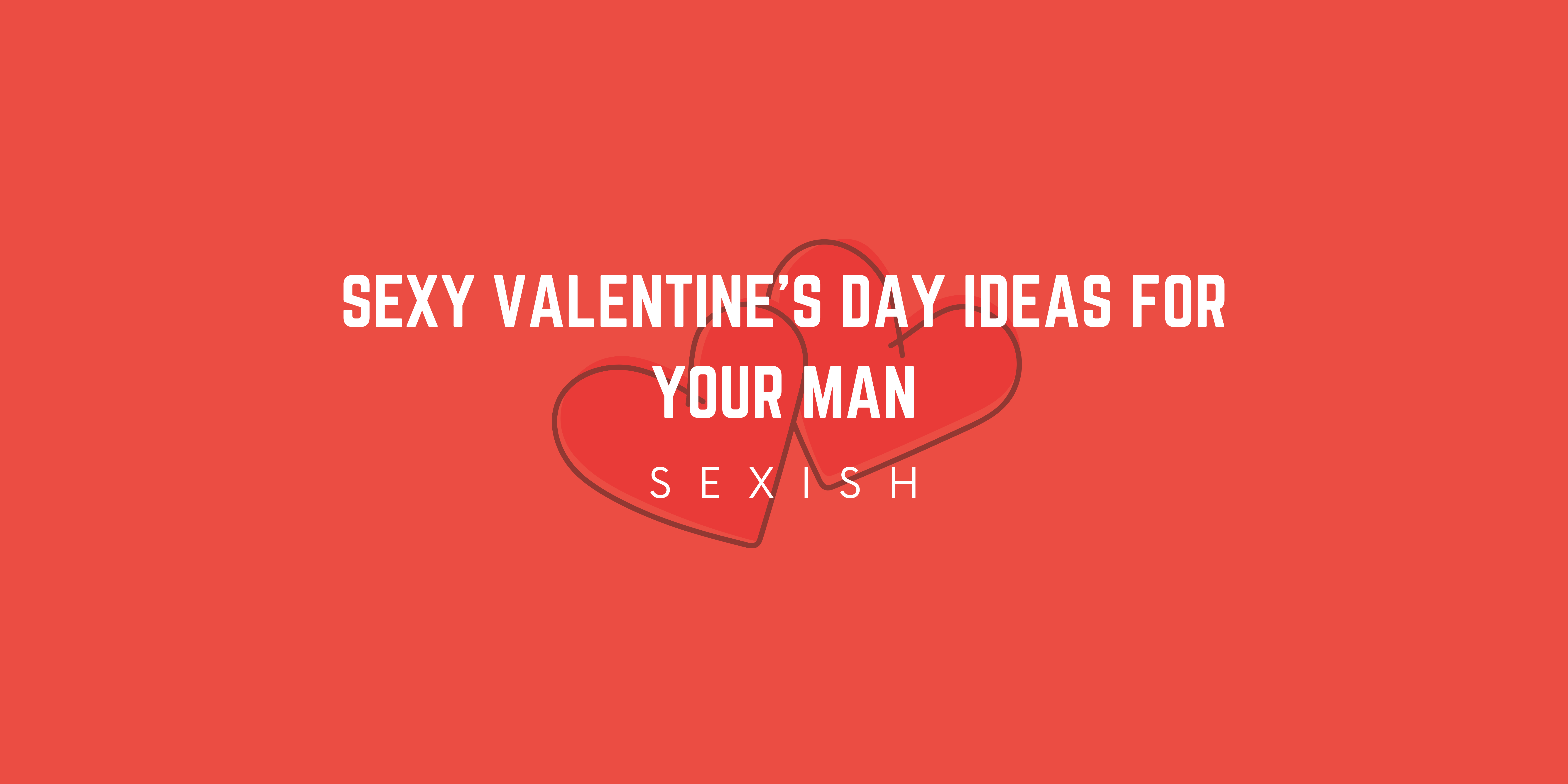 Sexy Valentine S Day Ideas For Your Man Sexish